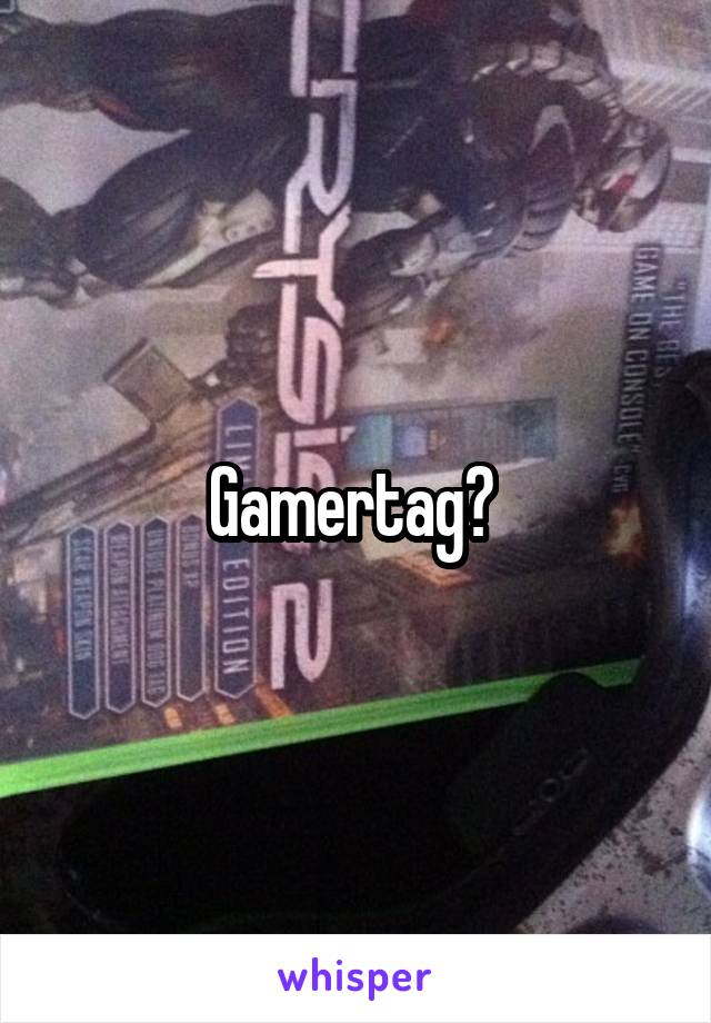 Gamertag? 