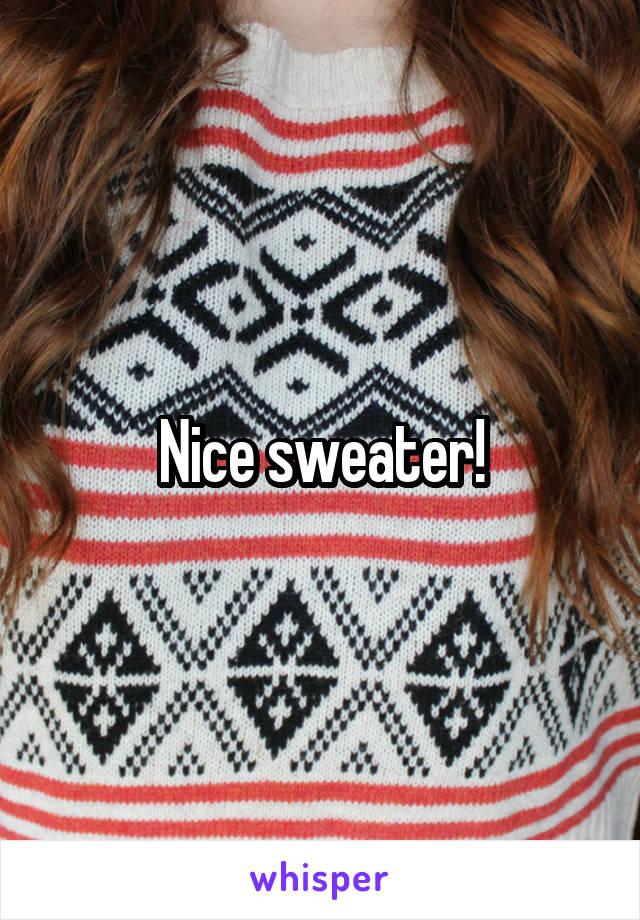 Nice sweater!