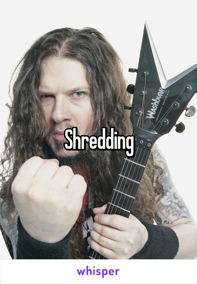 Shredding