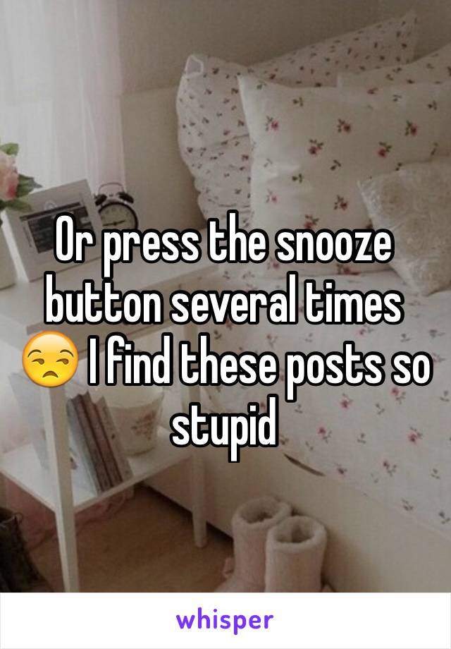Or press the snooze button several times 😒 I find these posts so stupid 