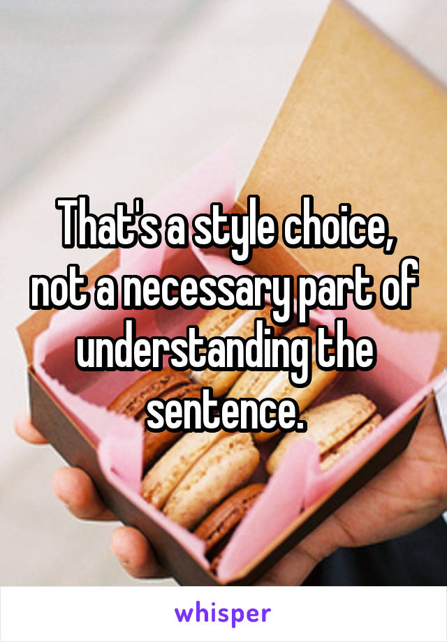 That's a style choice, not a necessary part of understanding the sentence.