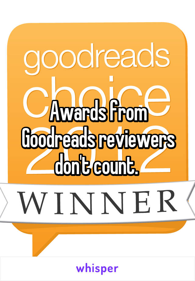 Awards from Goodreads reviewers don't count. 