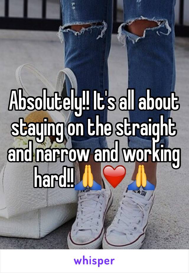 Absolutely!! It's all about staying on the straight and narrow and working hard!!🙏❤️🙏