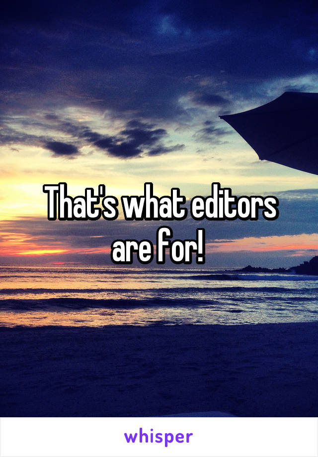 That's what editors are for! 