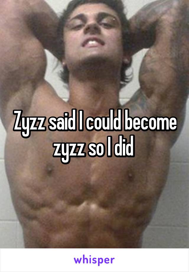 Zyzz said I could become zyzz so I did 