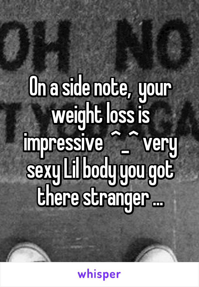 On a side note,  your weight loss is impressive  ^_^ very sexy Lil body you got there stranger ...