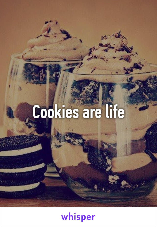 Cookies are life