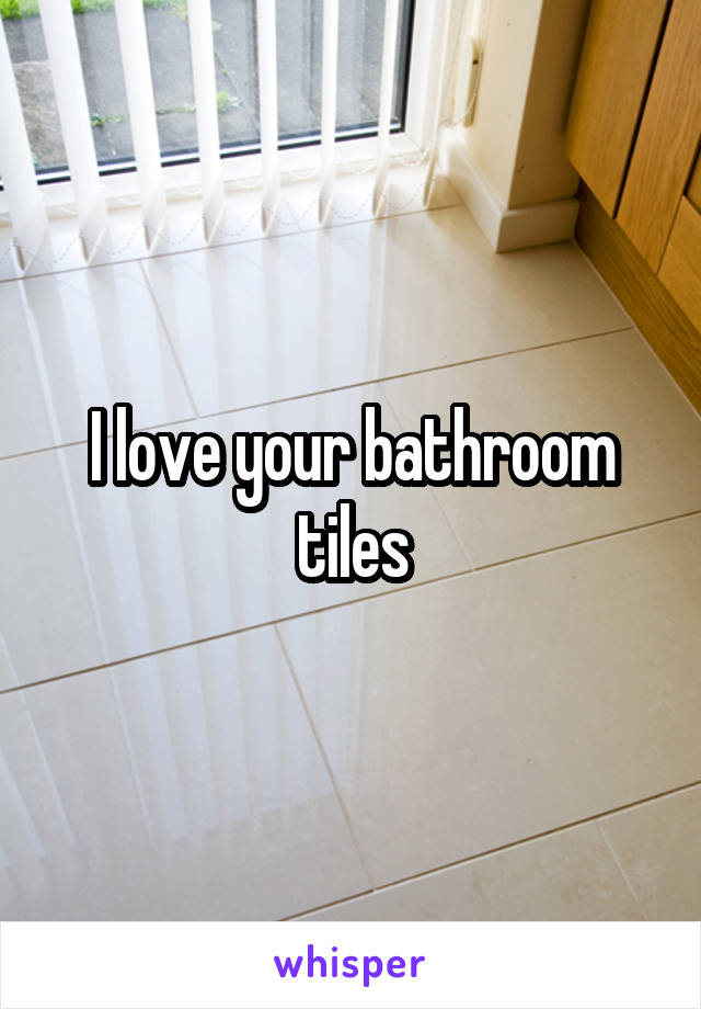 I love your bathroom tiles