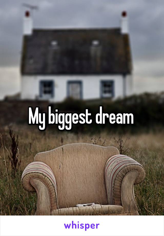 My biggest dream 