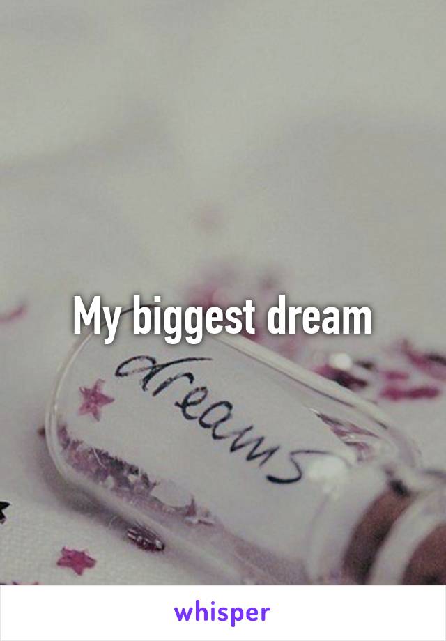 My biggest dream