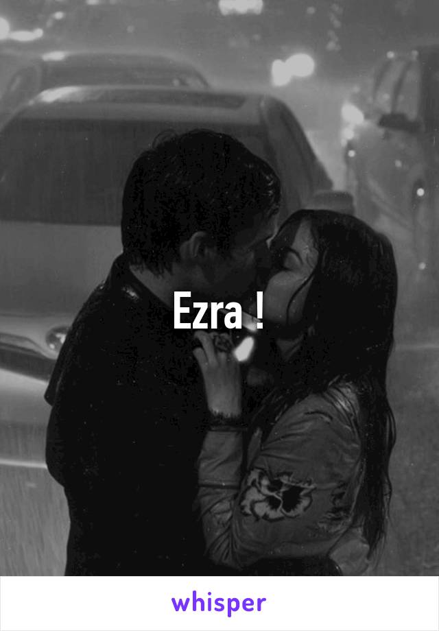 Ezra !