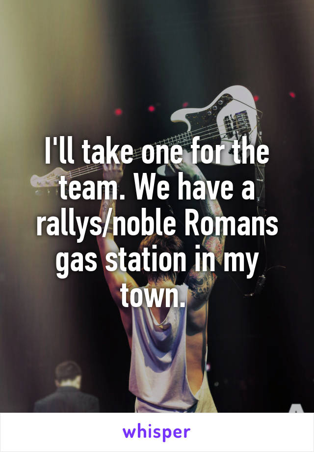 I'll take one for the team. We have a rallys/noble Romans gas station in my town. 