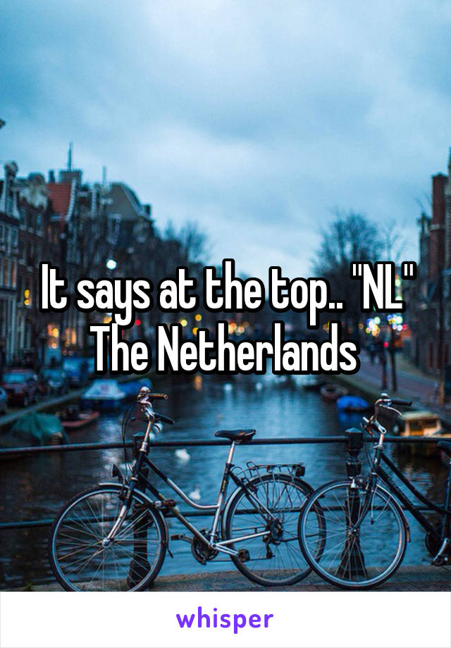 It says at the top.. "NL" The Netherlands 