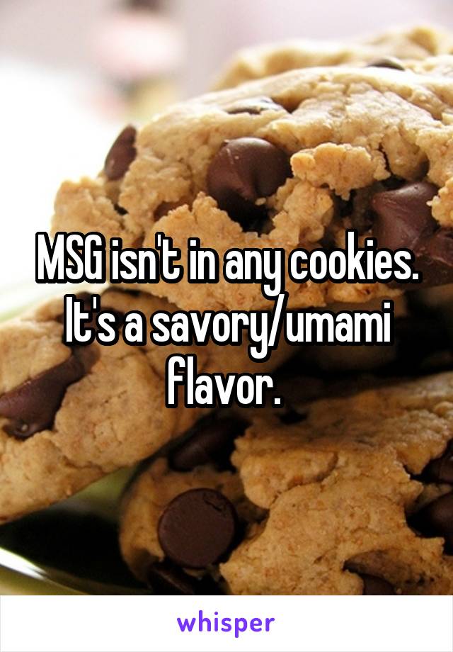 MSG isn't in any cookies. It's a savory/umami flavor. 