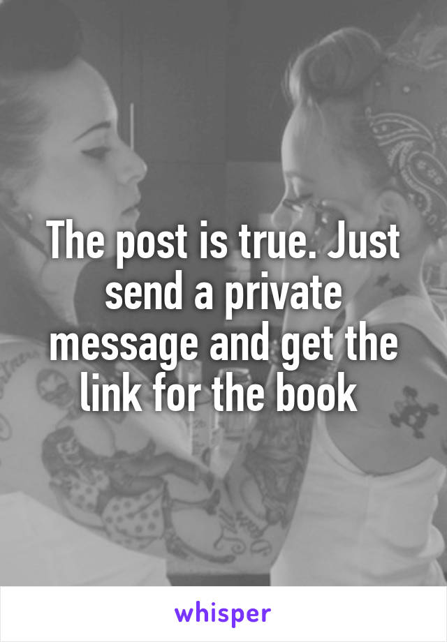 The post is true. Just send a private message and get the link for the book 