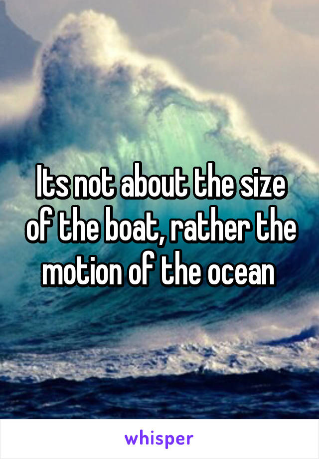Its not about the size of the boat, rather the motion of the ocean 