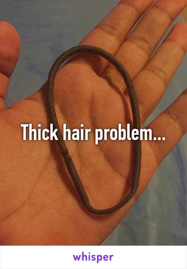 Thick hair problem...