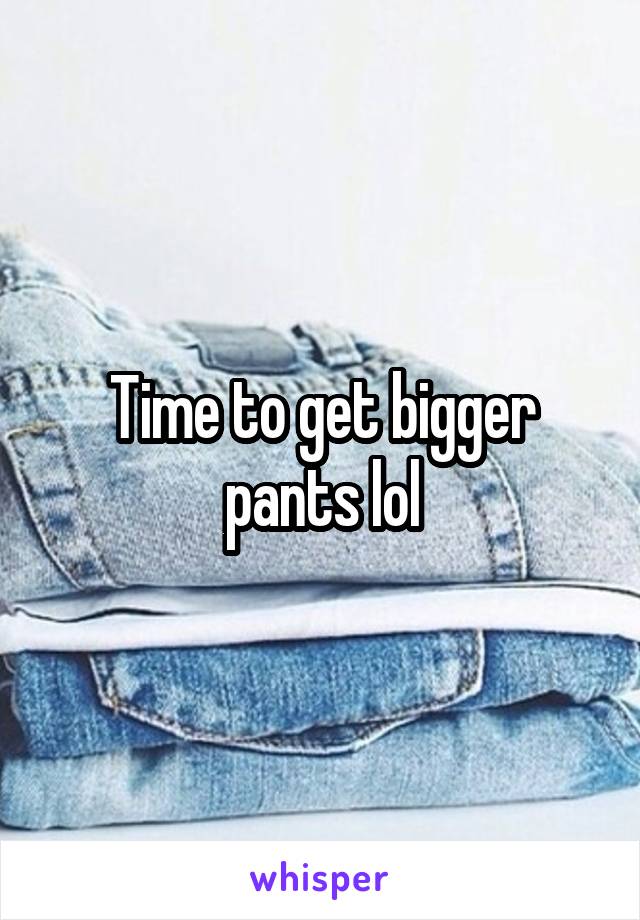 Time to get bigger pants lol