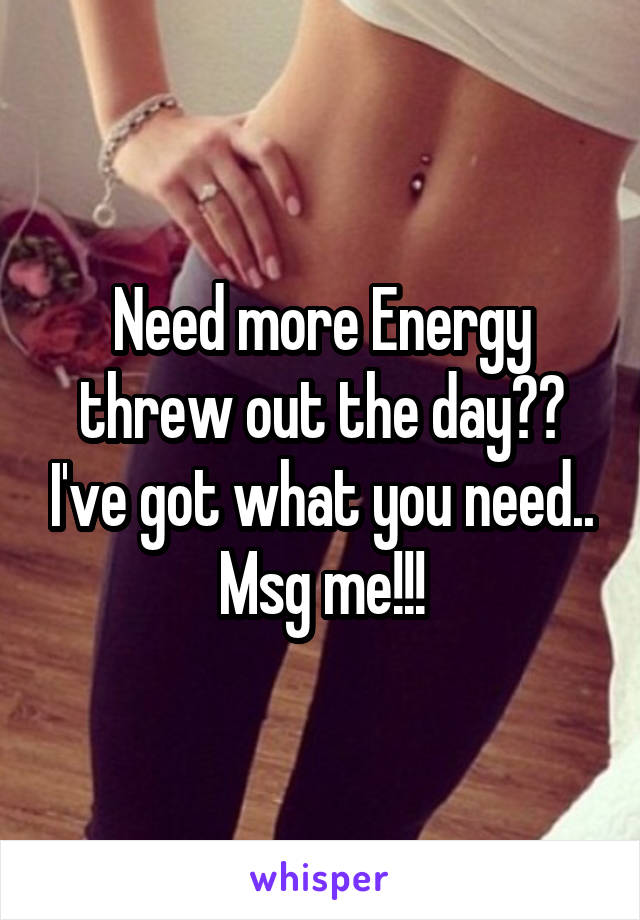 Need more Energy threw out the day?? I've got what you need.. Msg me!!!
