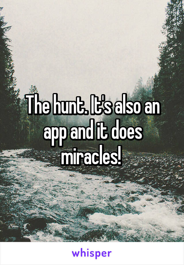 The hunt. It's also an app and it does miracles! 
