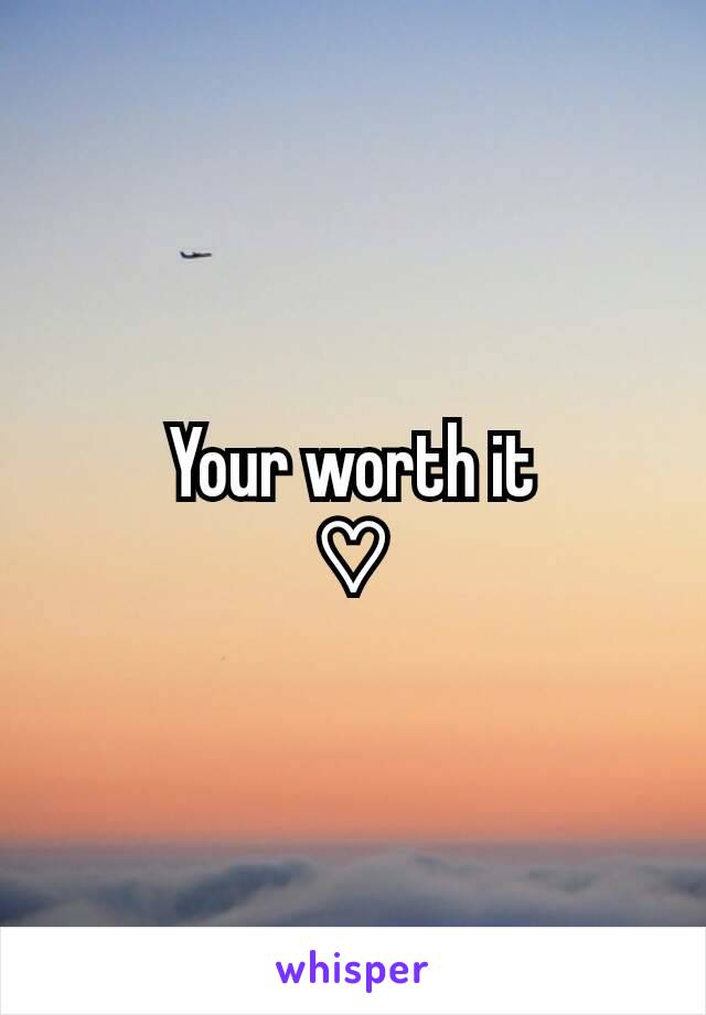 Your worth it
♡