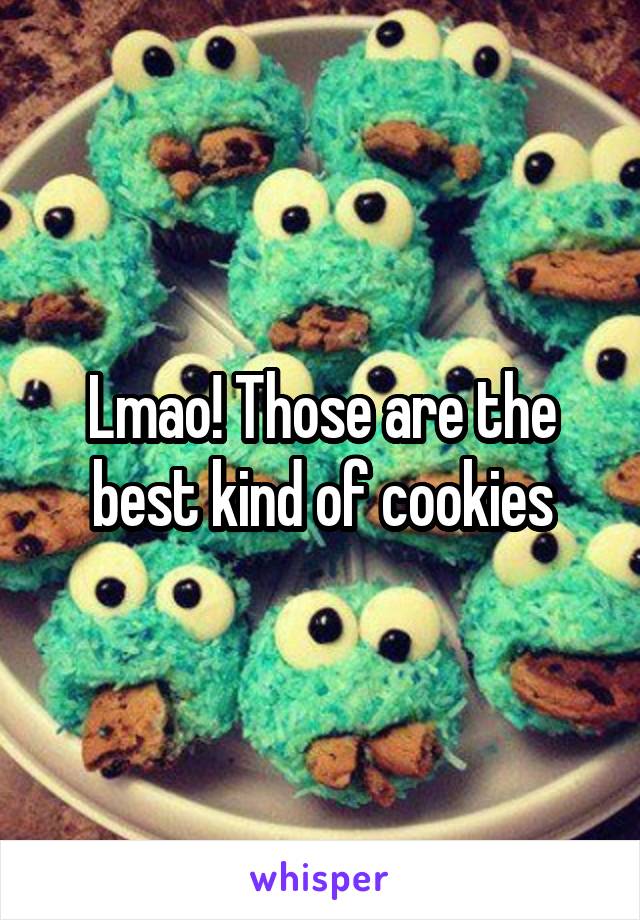 Lmao! Those are the best kind of cookies