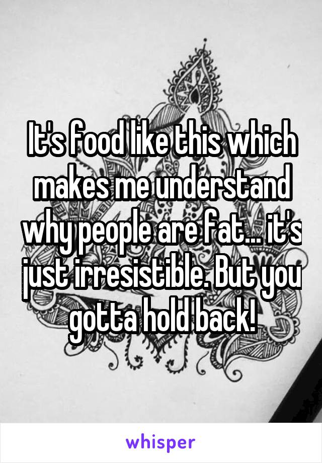 It's food like this which makes me understand why people are fat... it's just irresistible. But you gotta hold back!