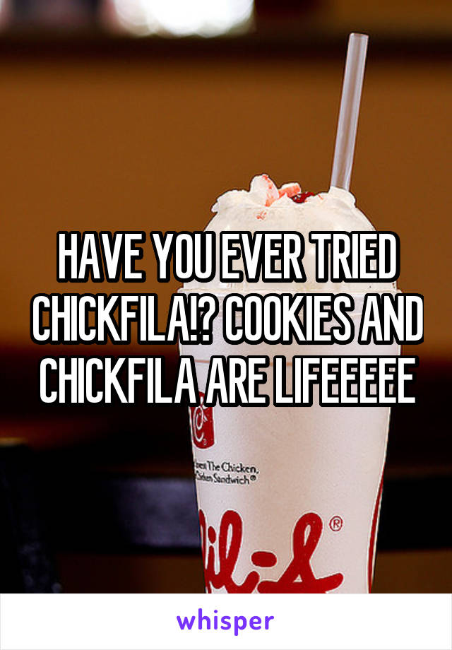 HAVE YOU EVER TRIED CHICKFILA!? COOKIES AND CHICKFILA ARE LIFEEEEE