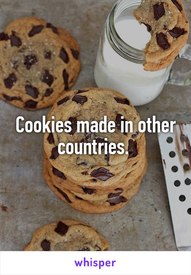 Cookies made in other countries. 