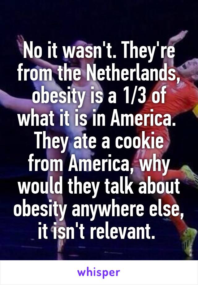 No it wasn't. They're from the Netherlands, obesity is a 1/3 of what it is in America. 
They ate a cookie from America, why would they talk about obesity anywhere else, it isn't relevant. 