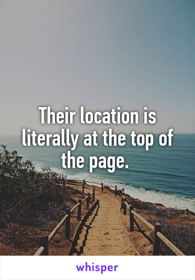 Their location is literally at the top of the page. 