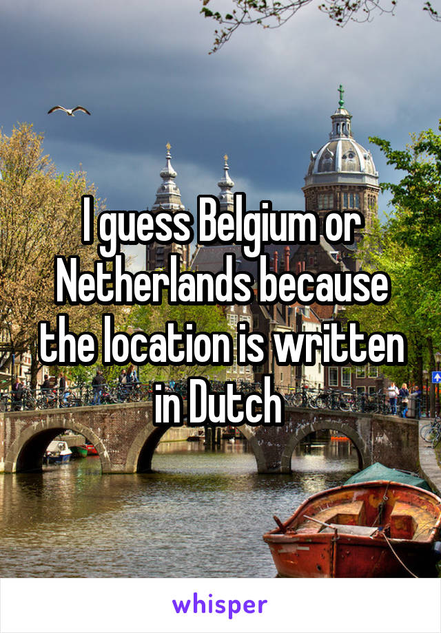 I guess Belgium or Netherlands because the location is written in Dutch 