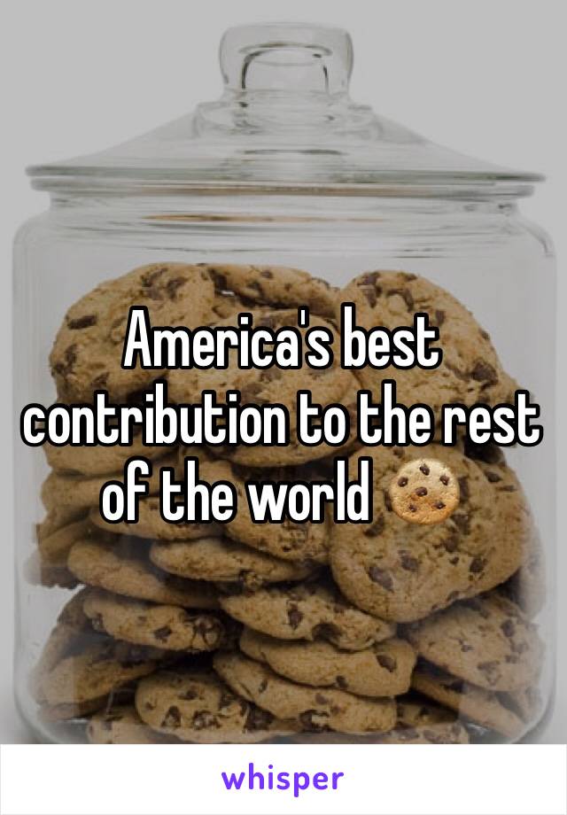 America's best contribution to the rest of the world 🍪