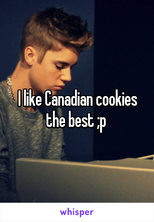 I like Canadian cookies the best ;p 