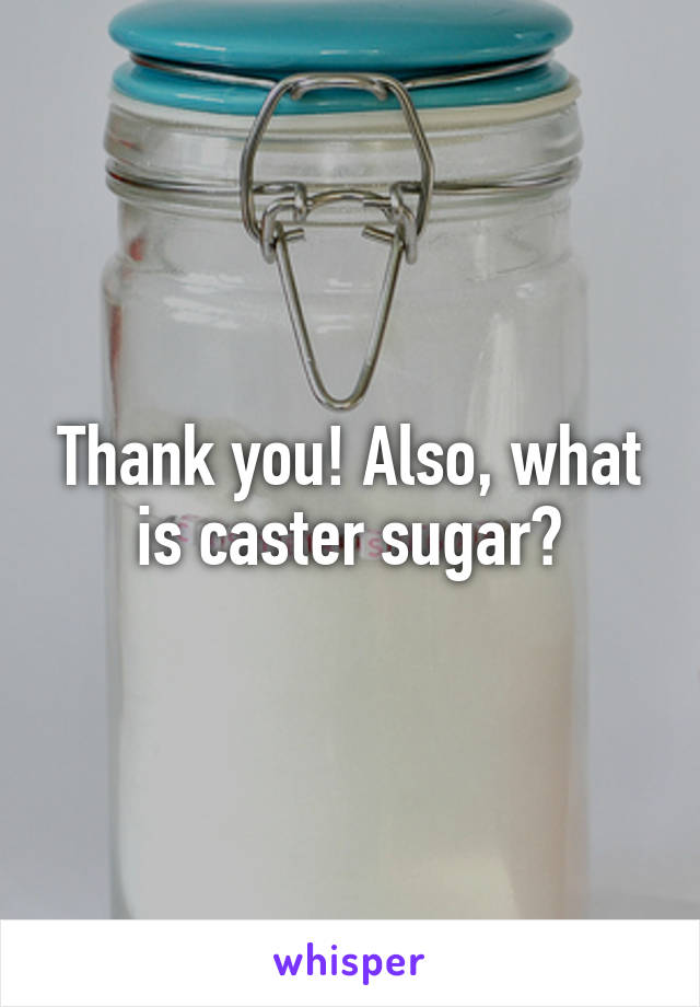 Thank you! Also, what is caster sugar?