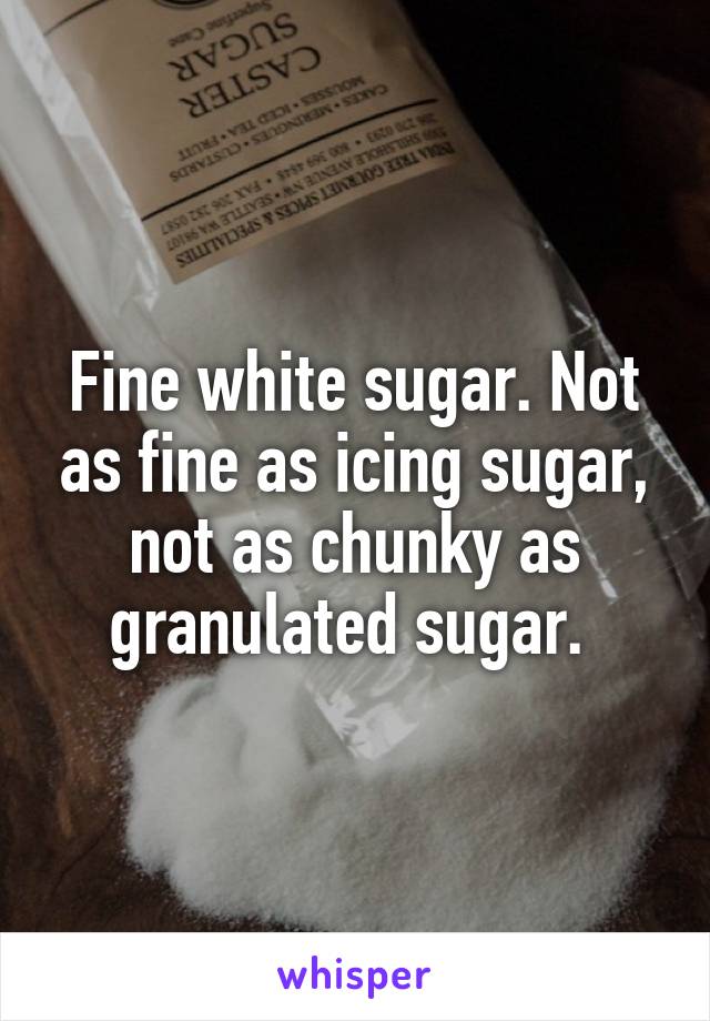 Fine white sugar. Not as fine as icing sugar, not as chunky as granulated sugar. 