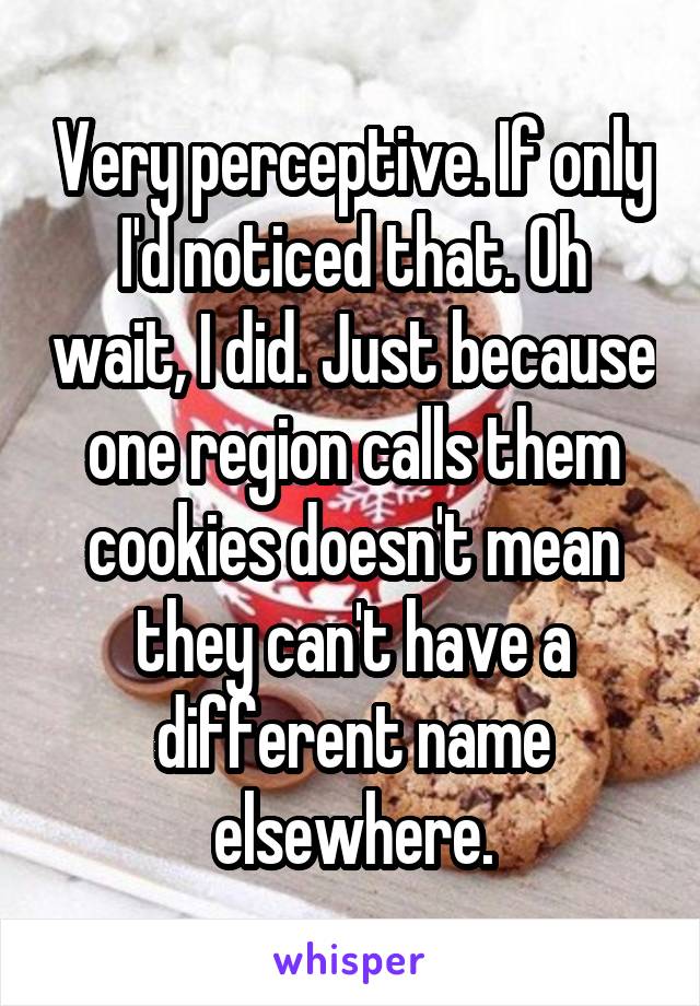 Very perceptive. If only I'd noticed that. Oh wait, I did. Just because one region calls them cookies doesn't mean they can't have a different name elsewhere.