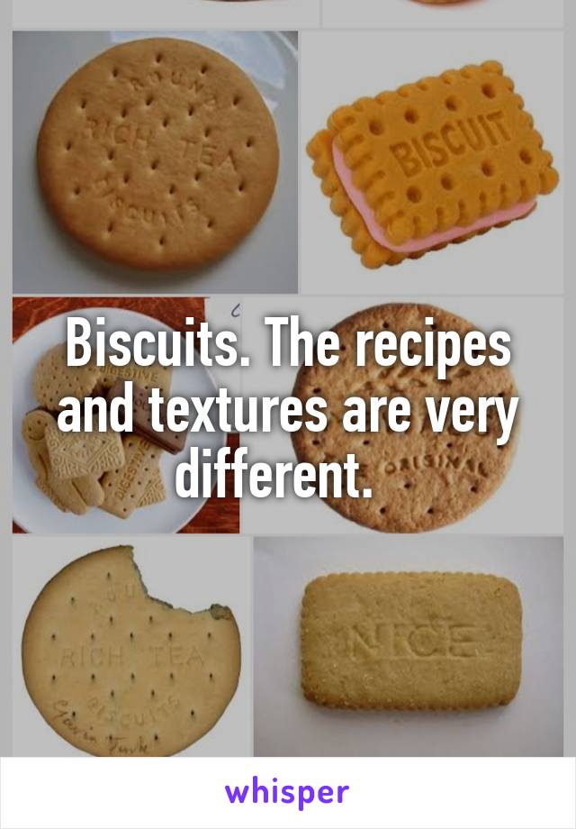 Biscuits. The recipes and textures are very different.  