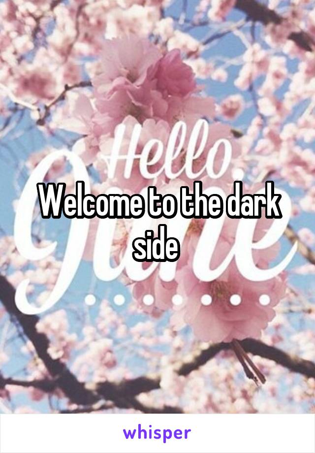 Welcome to the dark side 