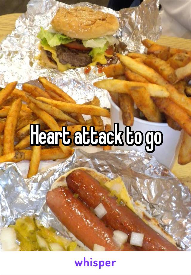 Heart attack to go