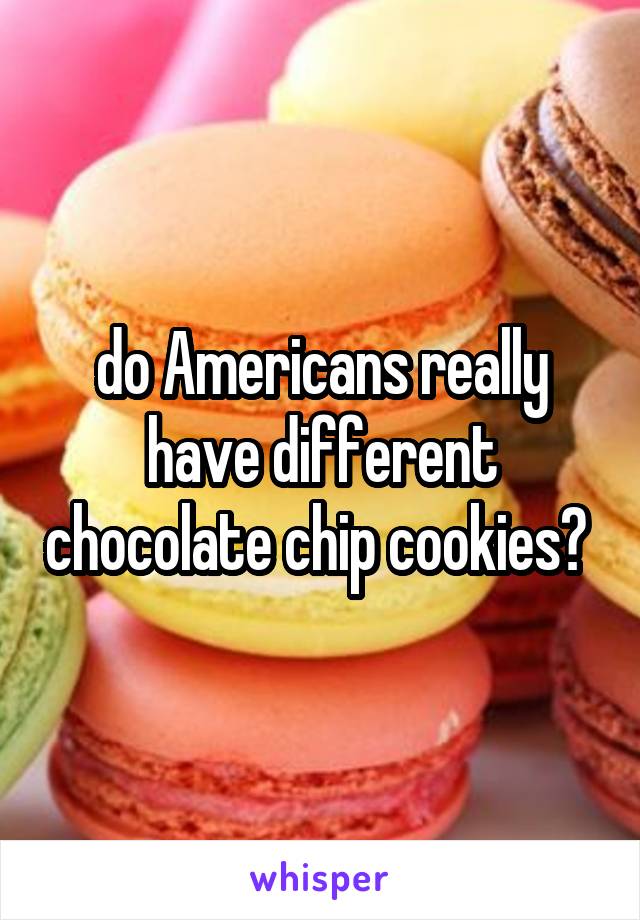 do Americans really have different chocolate chip cookies? 