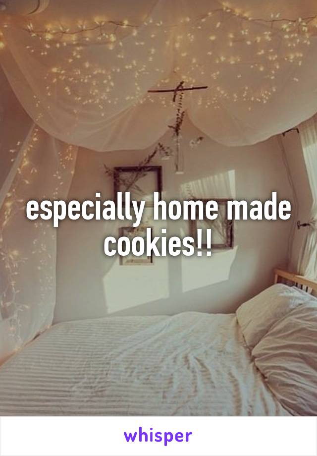 especially home made cookies!!