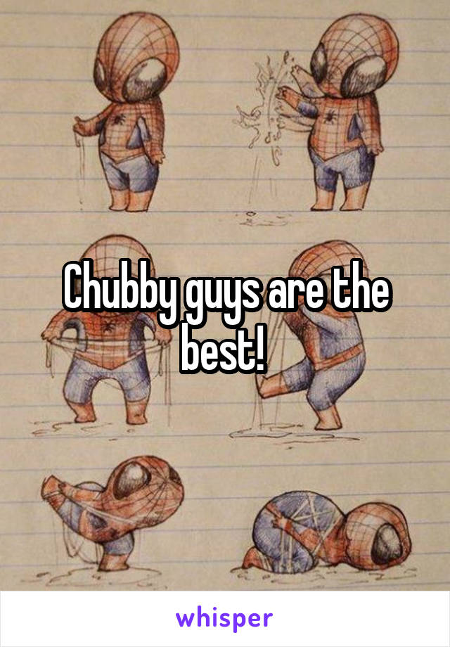 Chubby guys are the best! 