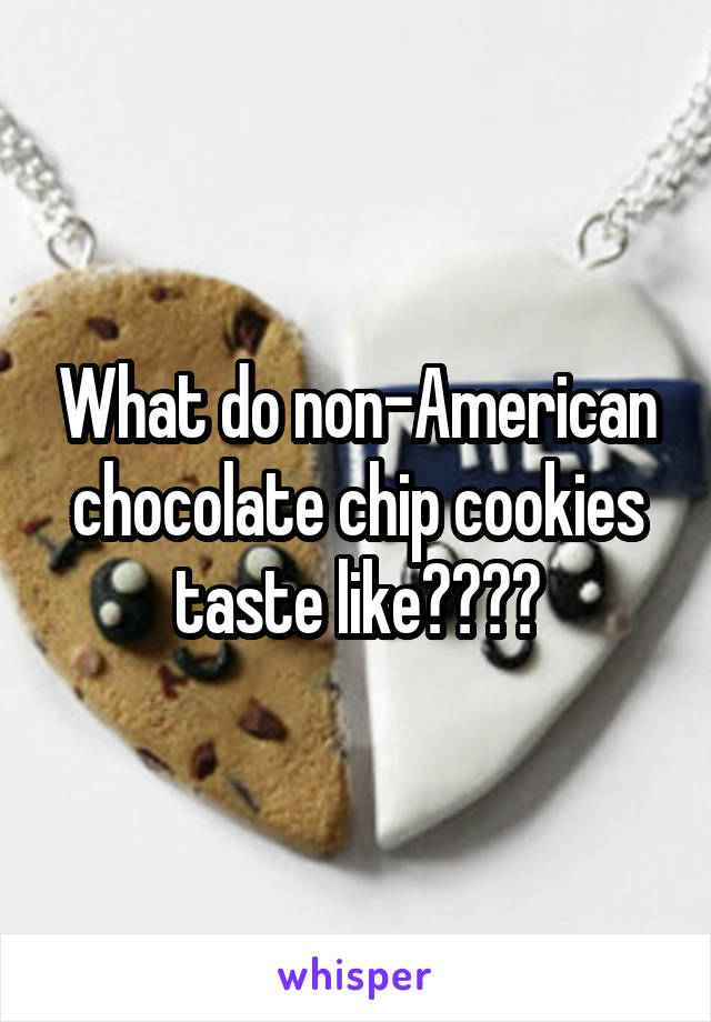 What do non-American chocolate chip cookies taste like??😂🤔