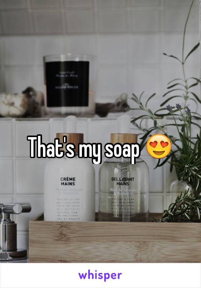 That's my soap 😍