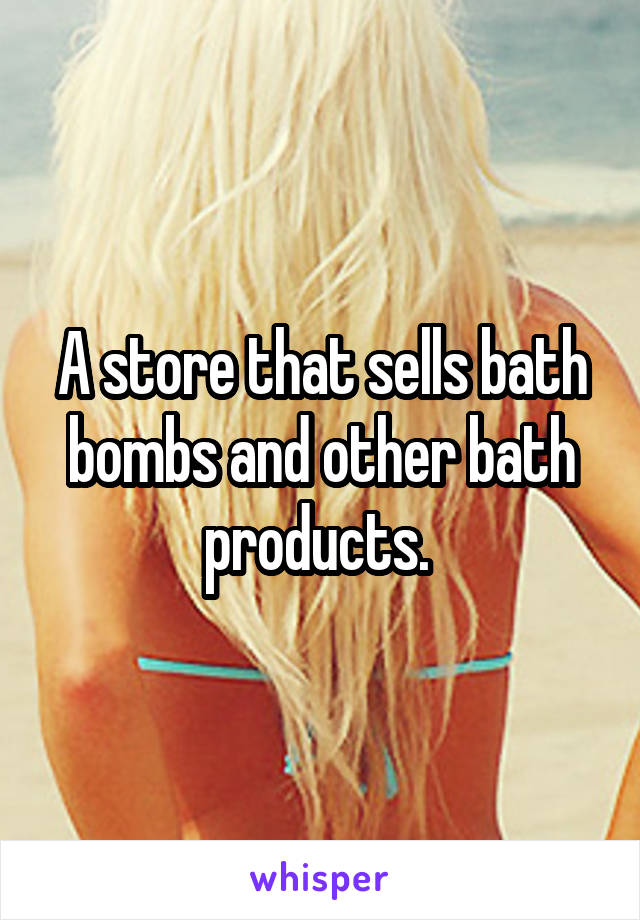 A store that sells bath bombs and other bath products. 