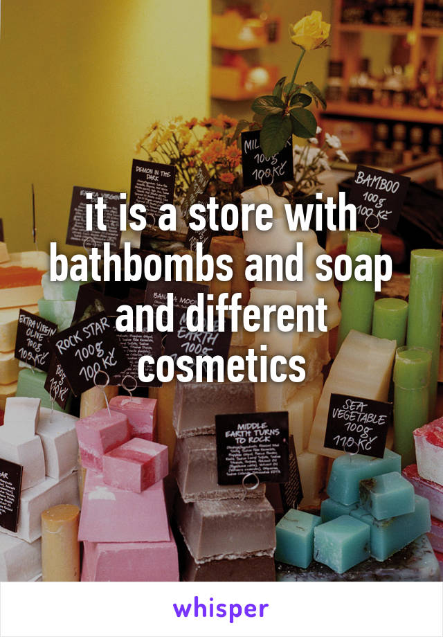 it is a store with bathbombs and soap and different cosmetics
