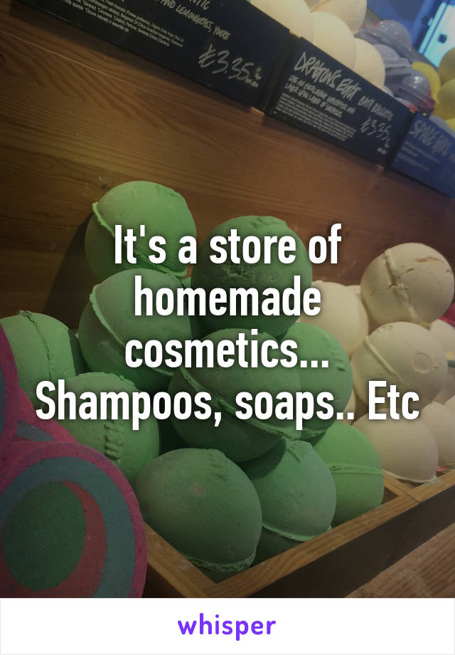 It's a store of homemade cosmetics... Shampoos, soaps.. Etc