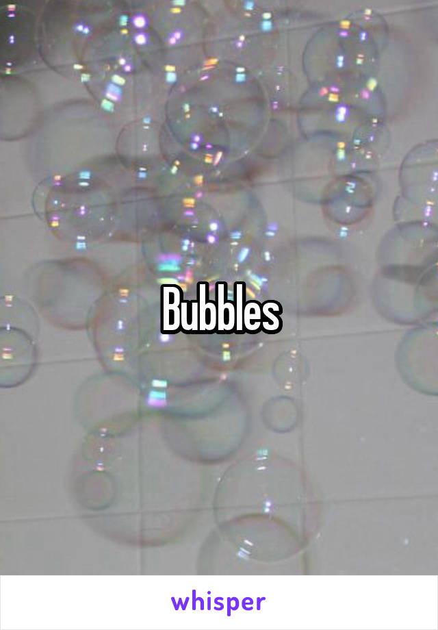 Bubbles