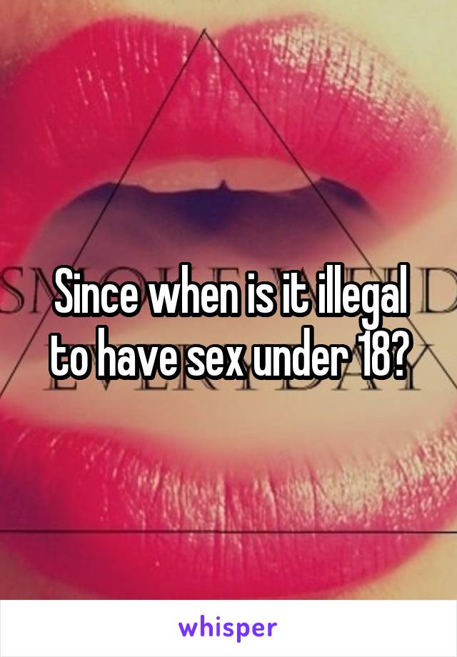 Since when is it illegal to have sex under 18?